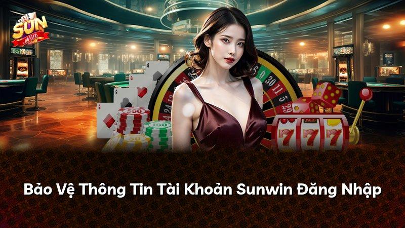 Bảo Vệ Thông Tin Tài Khoản Sunwin Đăng Nhập