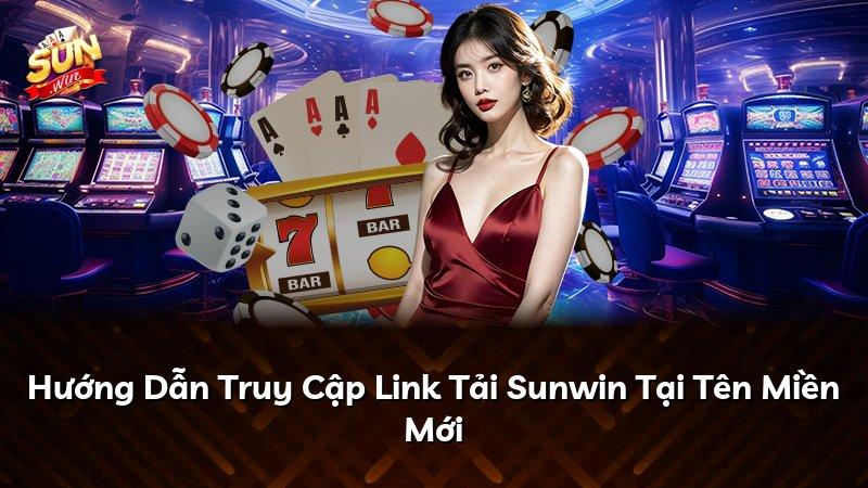 Hướng Dẫn Truy Cập Link Tải Sunwin Tại Tên Miền Mới