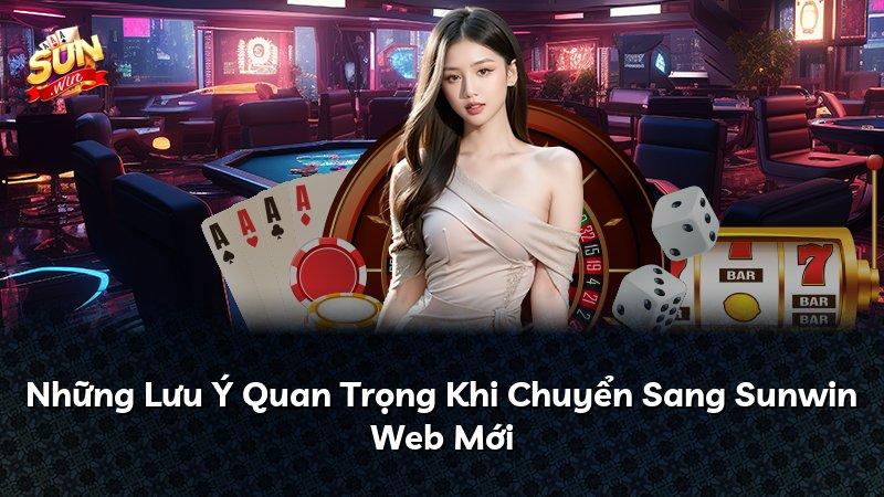 Những Lưu Ý Quan Trọng Khi Chuyển Sang Sunwin Web Mới