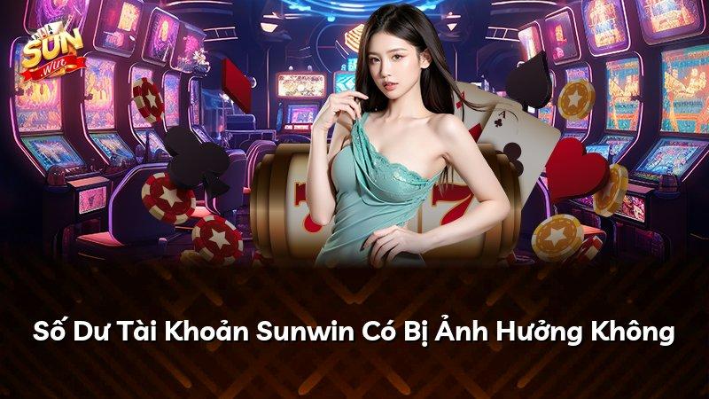 Số Dư Tài Khoản Sunwin Có Bị Ảnh Hưởng Không